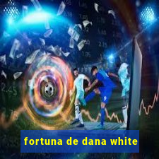 fortuna de dana white